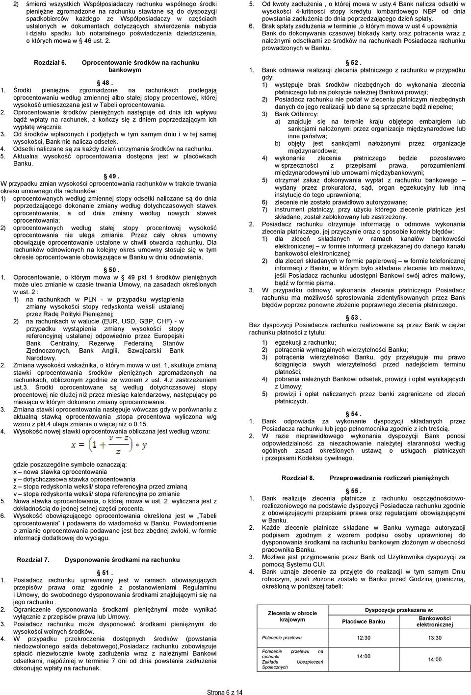 Środki pieniężne zgromadzone na rachunkach podlegają oprocentowaniu według zmiennej albo stałej stopy procentowej, której wysokość umieszczana jest w Tabeli oprocentowania. 2.