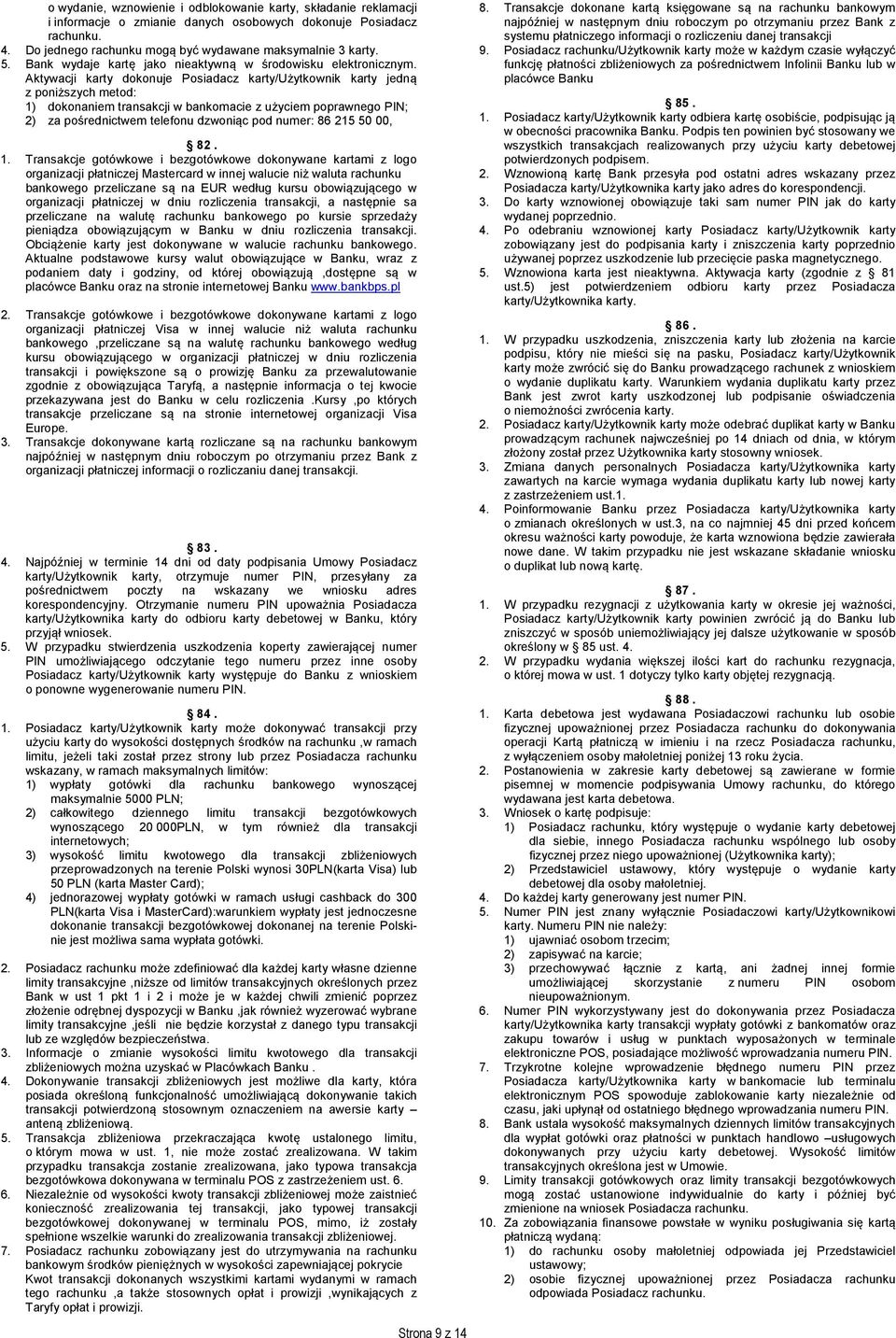 Aktywacji karty dokonuje Posiadacz karty/użytkownik karty jedną z poniższych metod: 1) dokonaniem transakcji w bankomacie z użyciem poprawnego PIN; 2) za pośrednictwem telefonu dzwoniąc pod numer: 86