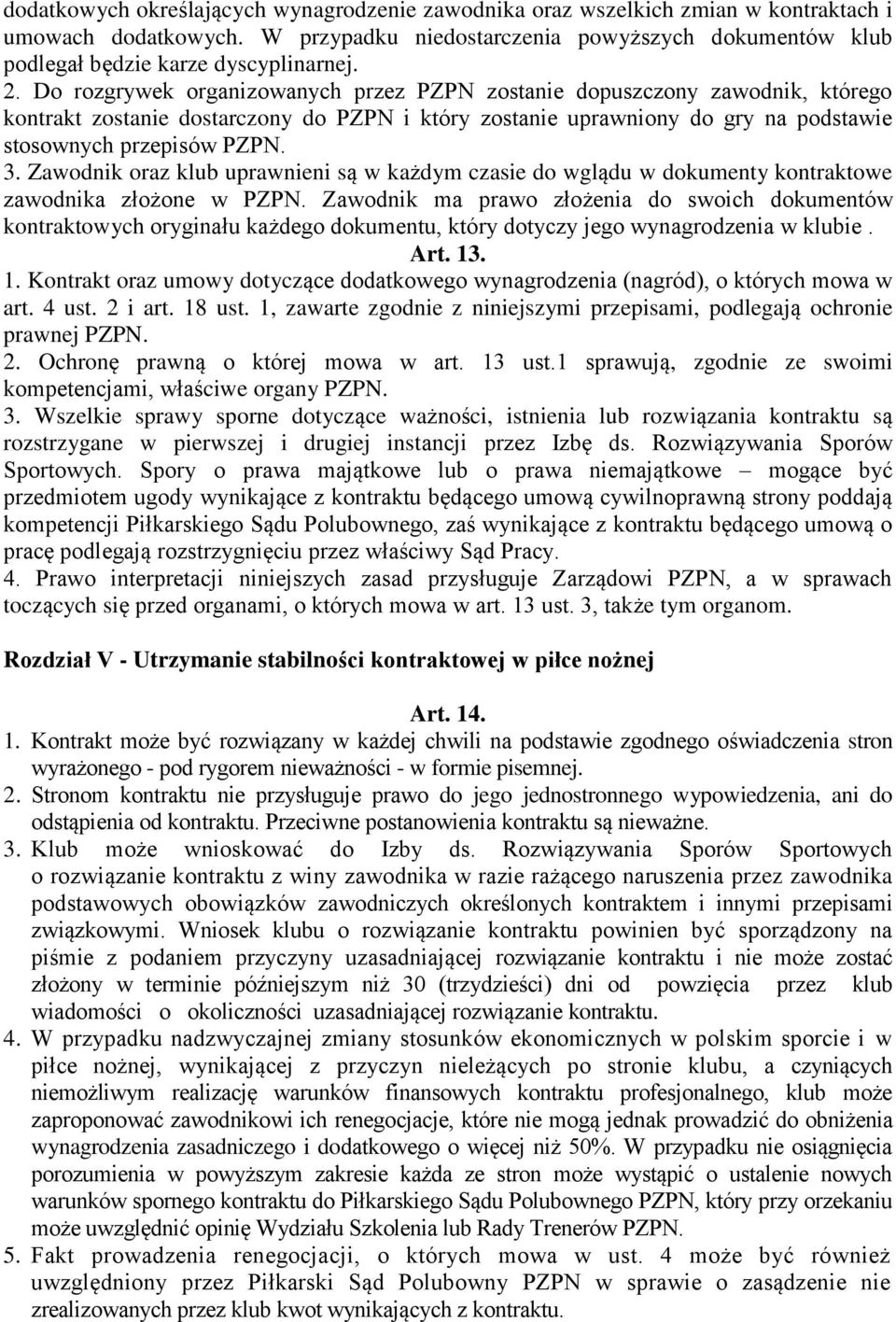 Zawodnik oraz klub uprawnieni są w każdym czasie do wglądu w dokumenty kontraktowe zawodnika złożone w PZPN.