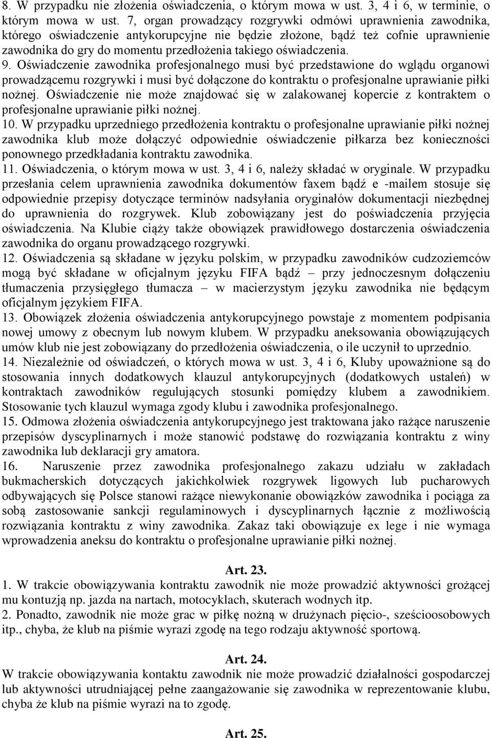 oświadczenia. 9. Oświadczenie zawodnika profesjonalnego musi być przedstawione do wglądu organowi prowadzącemu rozgrywki i musi być dołączone do kontraktu o profesjonalne uprawianie piłki nożnej.