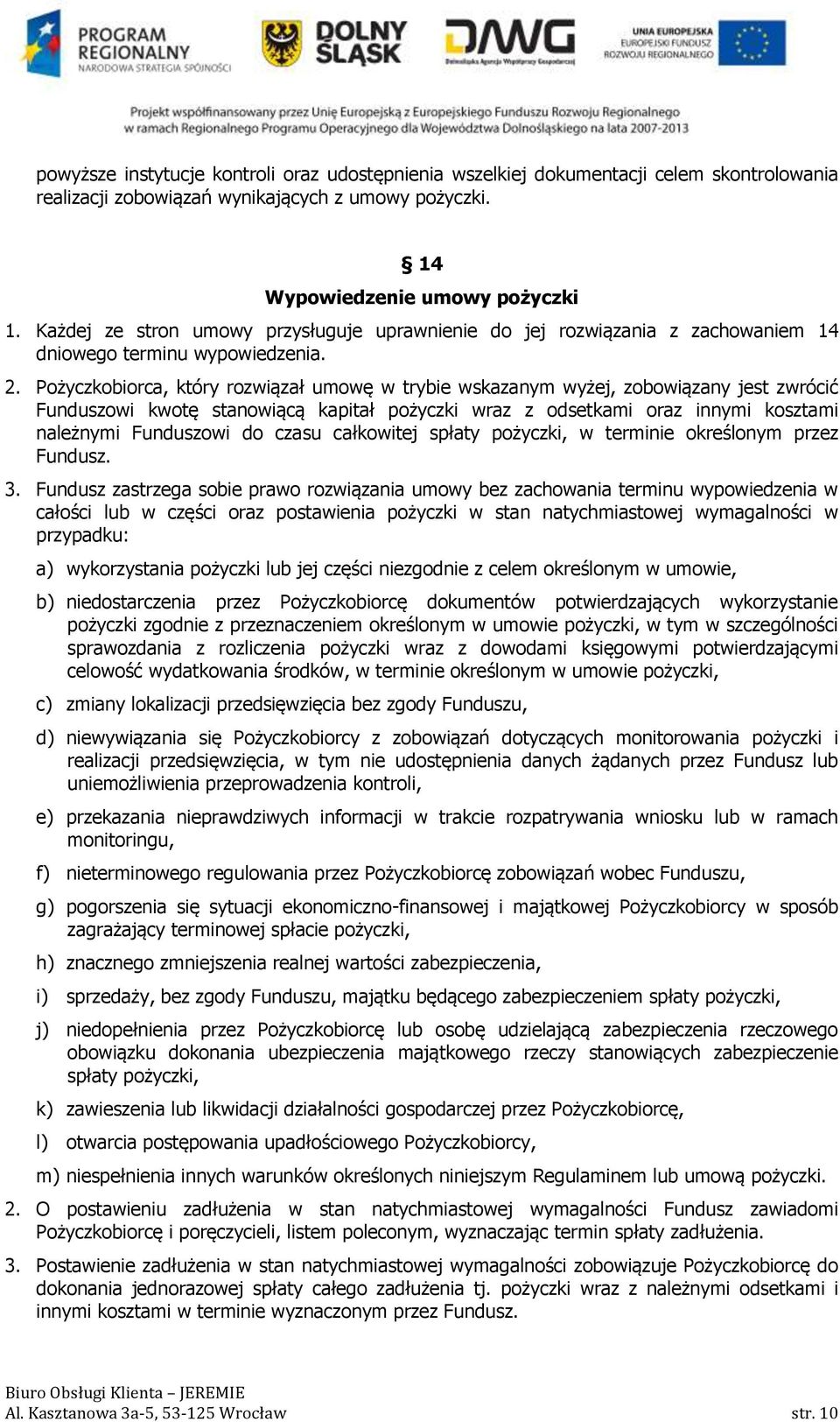 Pożyczkobiorca, który rozwiązał umowę w trybie wskazanym wyżej, zobowiązany jest zwrócić Funduszowi kwotę stanowiącą kapitał pożyczki wraz z odsetkami oraz innymi kosztami należnymi Funduszowi do