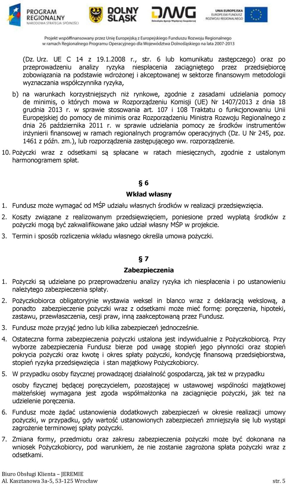 metodologii wyznaczania współczynnika ryzyka, b) na warunkach korzystniejszych niż rynkowe, zgodnie z zasadami udzielania pomocy de minimis, o których mowa w Rozporządzeniu Komisji (UE) Nr 1407/2013