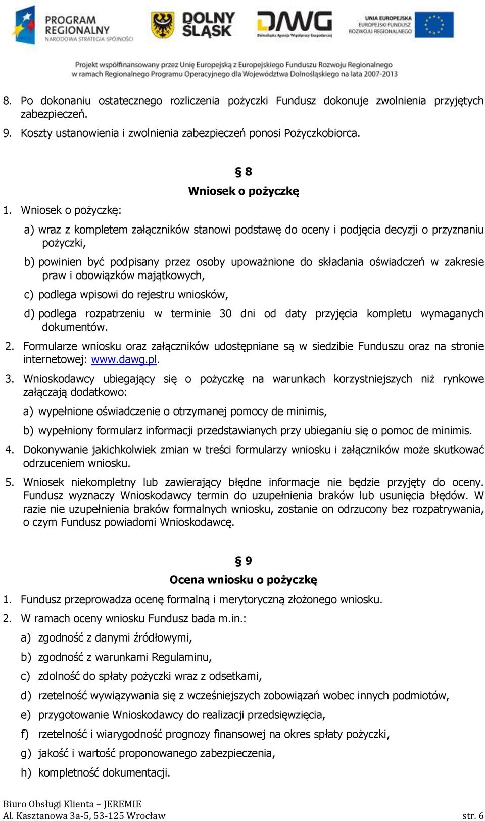 składania oświadczeń w zakresie praw i obowiązków majątkowych, c) podlega wpisowi do rejestru wniosków, d) podlega rozpatrzeniu w terminie 30 dni od daty przyjęcia kompletu wymaganych dokumentów. 2.