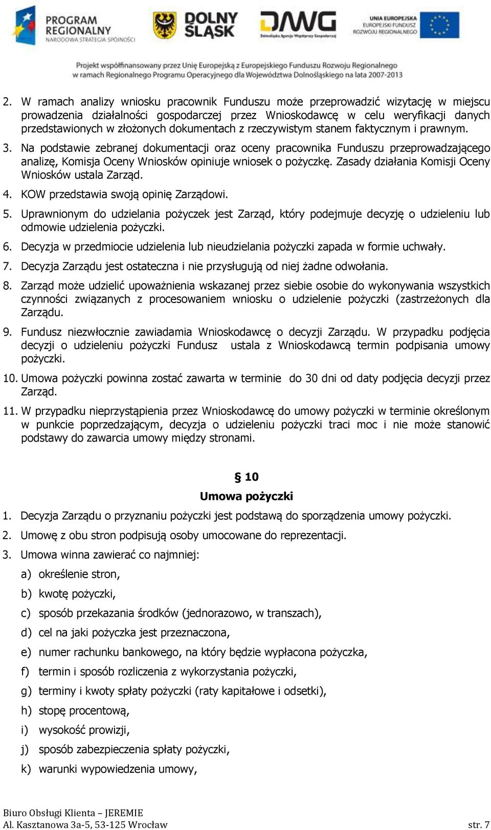 Na podstawie zebranej dokumentacji oraz oceny pracownika Funduszu przeprowadzającego analizę, Komisja Oceny Wniosków opiniuje wniosek o pożyczkę. Zasady działania Komisji Oceny Wniosków ustala Zarząd.