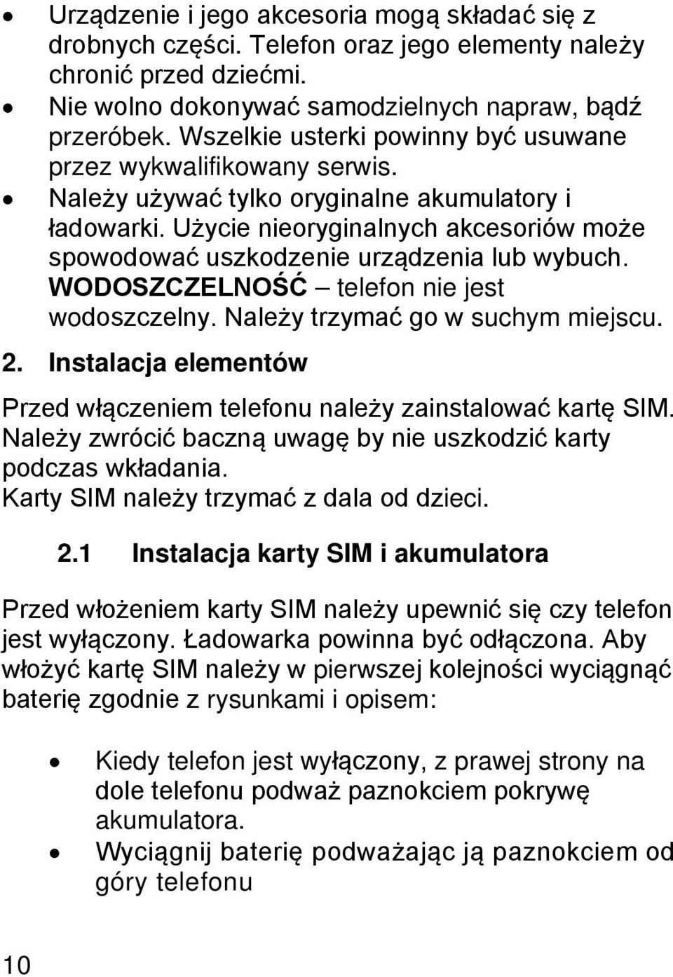 Użycie nieoryginalnych akcesoriów może spowodować uszkodzenie urządzenia lub wybuch. WODOSZCZELNOŚĆ telefon nie jest wodoszczelny. Należy trzymać go w suchym miejscu. 2.