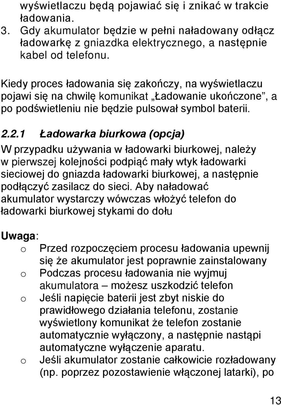 2.1 Ładowarka biurkowa (opcja) W przypadku używania w ładowarki biurkowej, należy w pierwszej kolejności podpiąć mały wtyk ładowarki sieciowej do gniazda ładowarki biurkowej, a następnie podłączyć