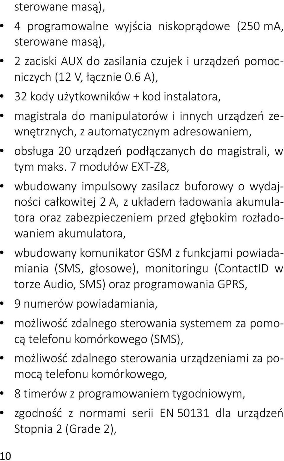 7 modułów EXT-Z8, wbudowany impulsowy zasilacz buforowy o wydajności całkowitej 2 A, z układem ładowania akumulatora oraz zabezpieczeniem przed głębokim rozładowaniem akumulatora, wbudowany