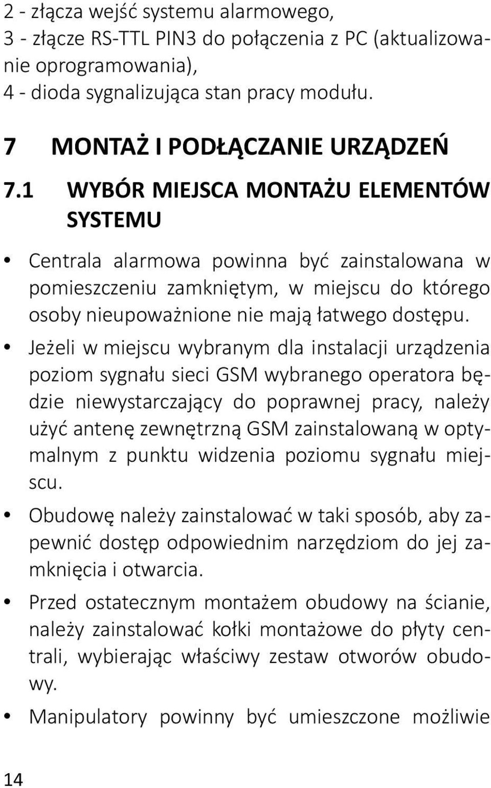 Jeżeli w miejscu wybranym dla instalacji urządzenia poziom sygnału sieci GSM wybranego operatora będzie niewystarczający do poprawnej pracy, należy użyć antenę zewnętrzną GSM zainstalowaną w