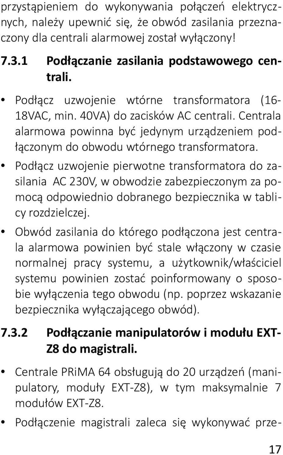 Podłącz uzwojenie pierwotne transformatora do zasilania AC 230V, w obwodzie zabezpieczonym za pomocą odpowiednio dobranego bezpiecznika w tablicy rozdzielczej.