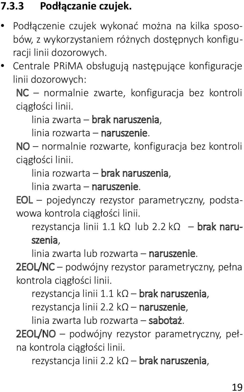 NO normalnie rozwarte, konfiguracja bez kontroli ciągłości linii. linia rozwarta brak naruszenia, linia zwarta naruszenie. EOL pojedynczy rezystor parametryczny, podstawowa kontrola ciągłości linii.