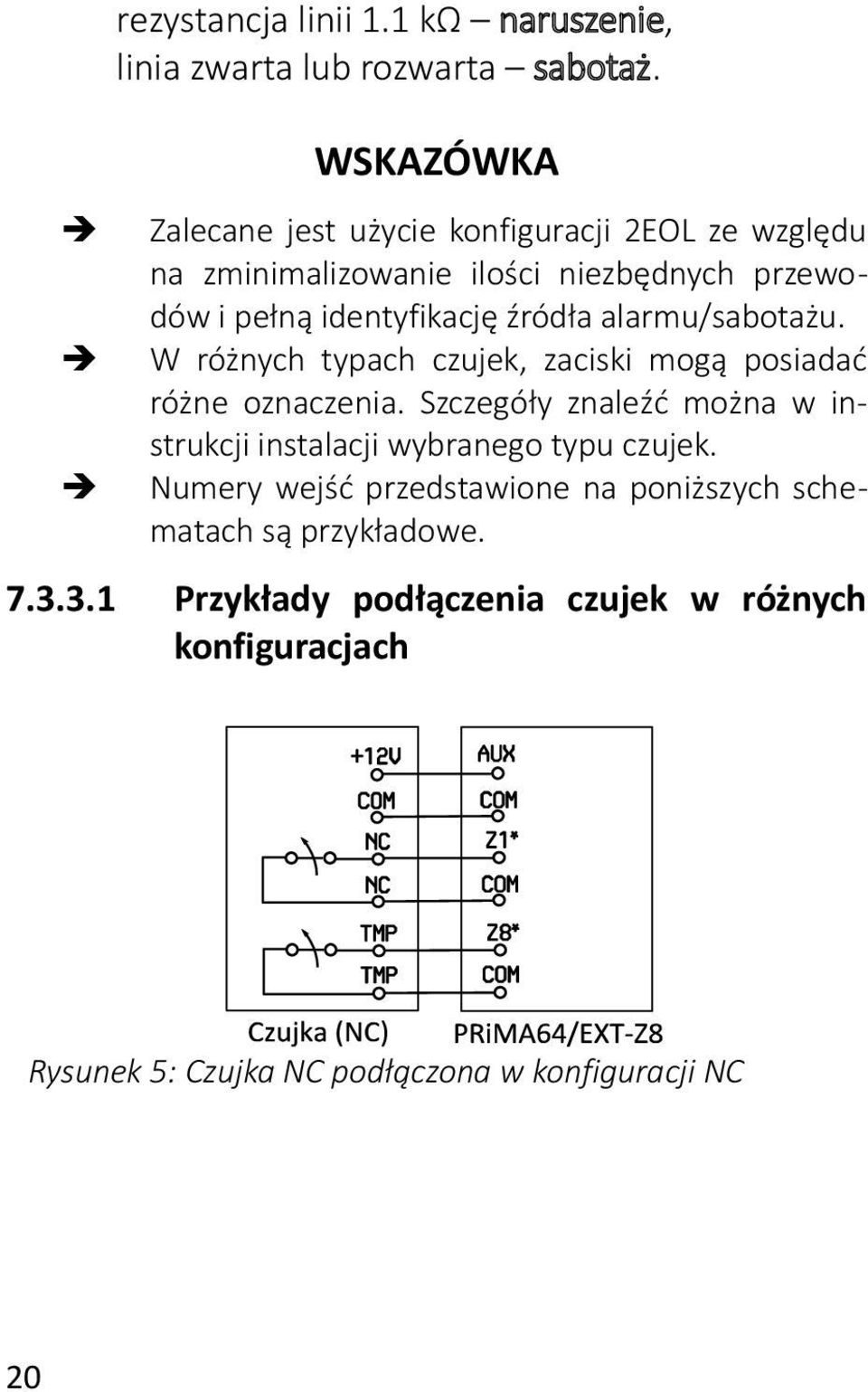 źródła alarmu/sabotażu. W różnych typach czujek, zaciski mogą posiadać różne oznaczenia.