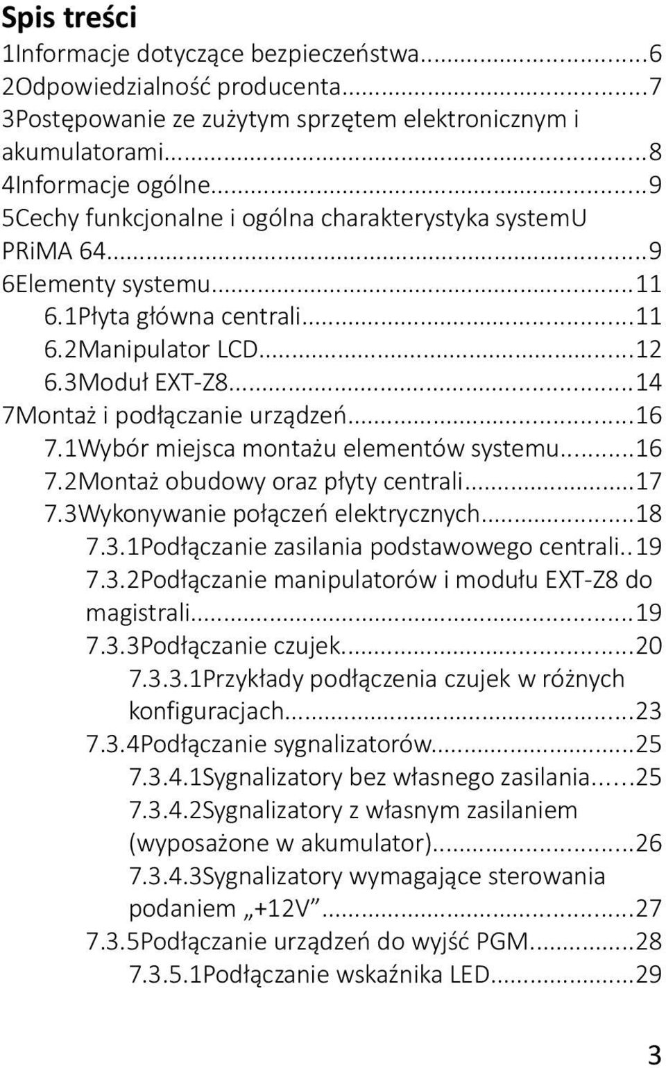 ..16 7.1Wybór miejsca montażu elementów systemu...16 7.2Montaż obudowy oraz płyty centrali...17 7.3Wykonywanie połączeń elektrycznych...18 7.3.1Podłączanie zasilania podstawowego centrali..19 7.3.2Podłączanie manipulatorów i modułu EXT-Z8 do magistrali.