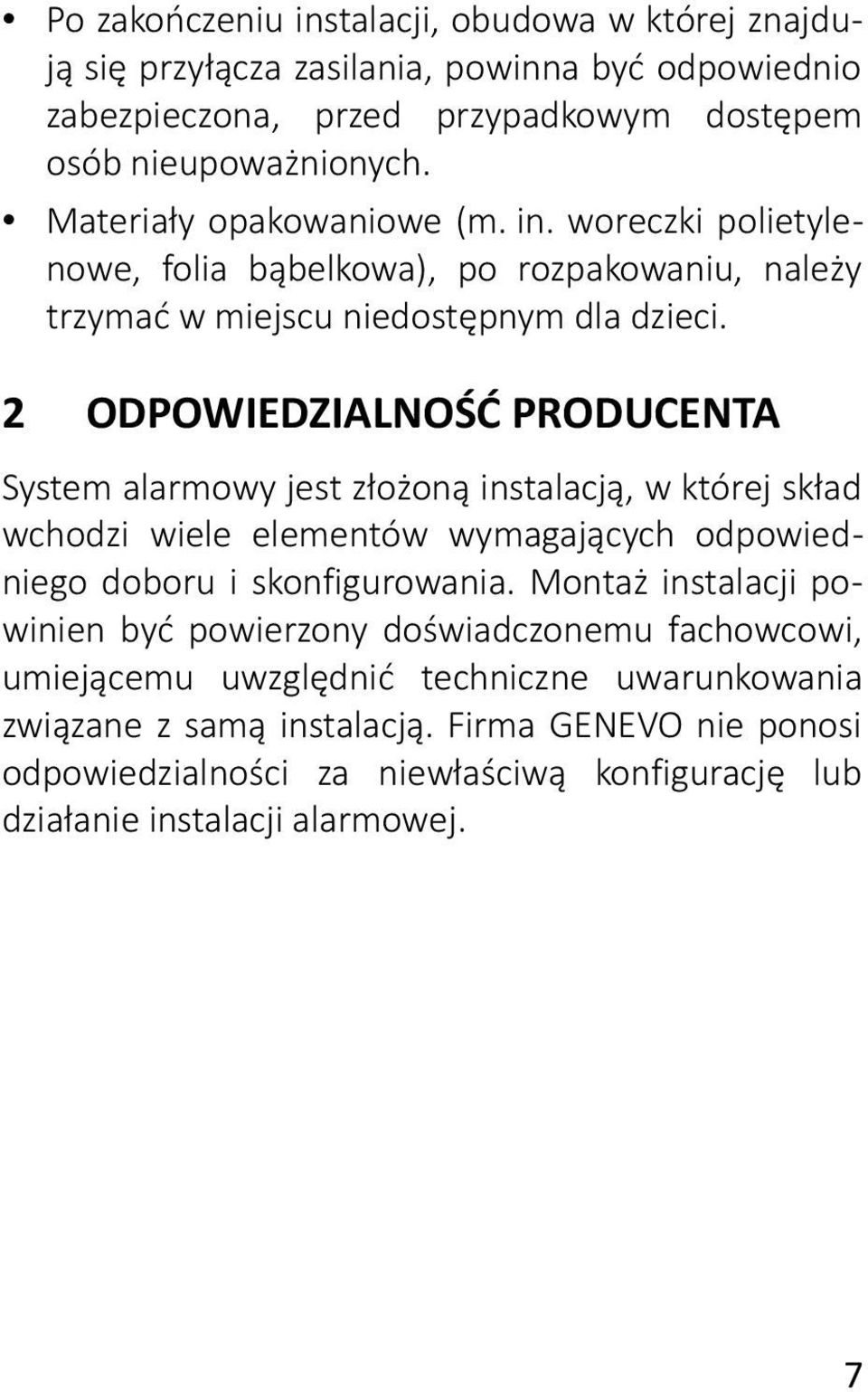 2 ODPOWIEDZIALNOŚĆ PRODUCENTA System alarmowy jest złożoną instalacją, w której skład wchodzi wiele elementów wymagających odpowiedniego doboru i skonfigurowania.