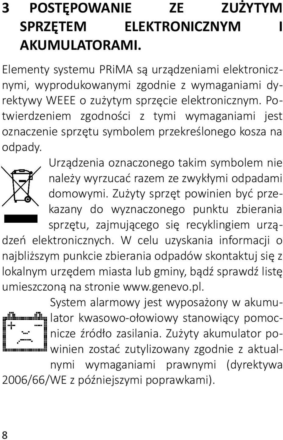 Potwierdzeniem zgodności z tymi wymaganiami jest oznaczenie sprzętu symbolem przekreślonego kosza na odpady.