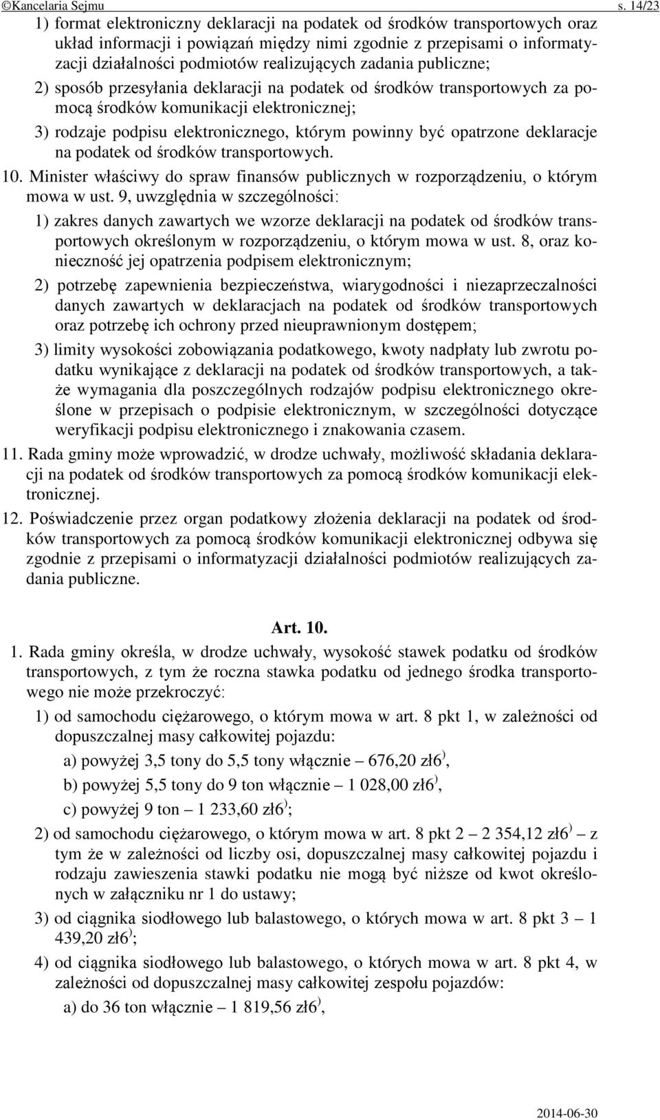 zadania publiczne; 2) sposób przesyłania deklaracji na podatek od środków transportowych za pomocą środków komunikacji elektronicznej; 3) rodzaje podpisu elektronicznego, którym powinny być opatrzone