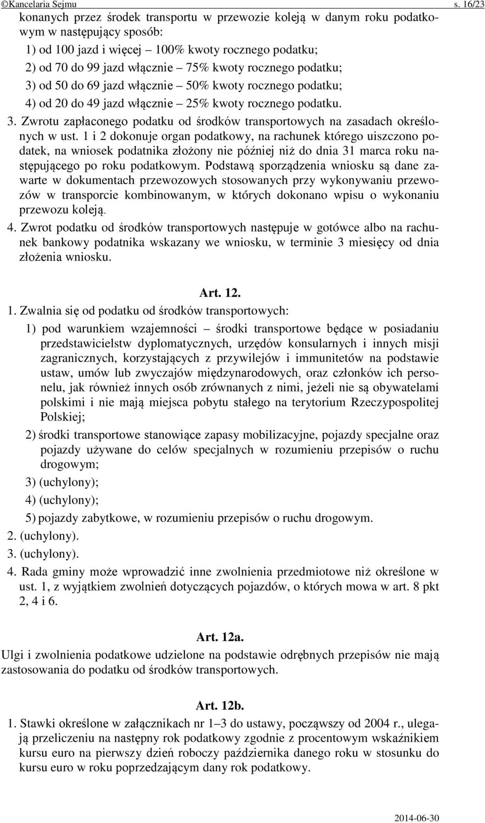 rocznego podatku; 3) od 50 do 69 jazd włącznie 50% kwoty rocznego podatku; 4) od 20 do 49 jazd włącznie 25% kwoty rocznego podatku. 3. Zwrotu zapłaconego podatku od środków transportowych na zasadach określonych w ust.