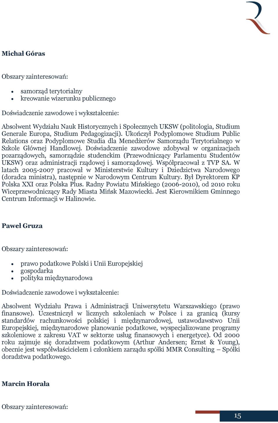 Doświadczenie zawodowe zdobywał w organizacjach pozarządowych, samorządzie studenckim (Przewodniczący Parlamentu Studentów UKSW) oraz administracji rządowej i samorządowej. Współpracował z TVP SA.