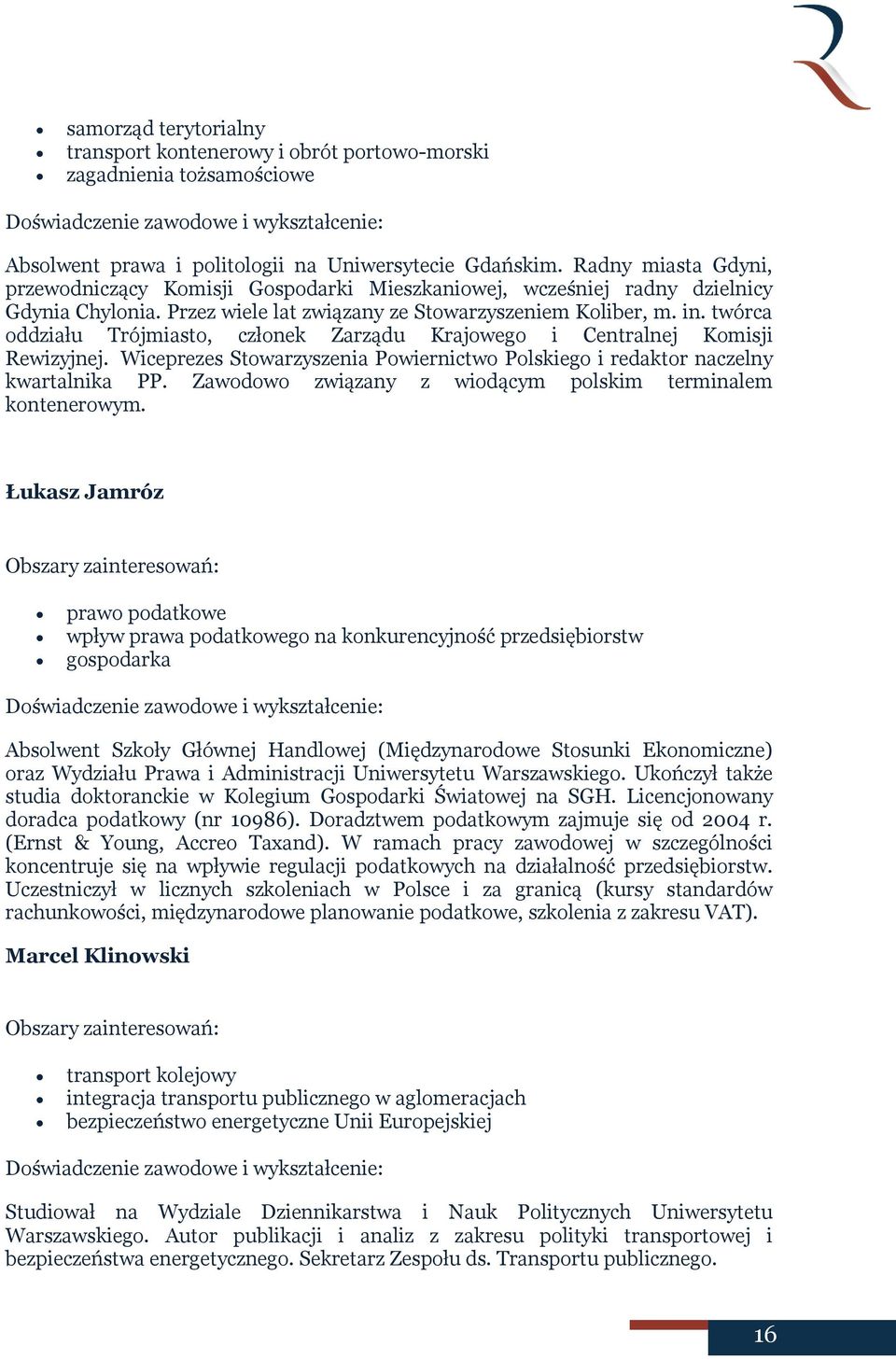 twórca oddziału Trójmiasto, członek Zarządu Krajowego i Centralnej Komisji Rewizyjnej. Wiceprezes Stowarzyszenia Powiernictwo Polskiego i redaktor naczelny kwartalnika PP.