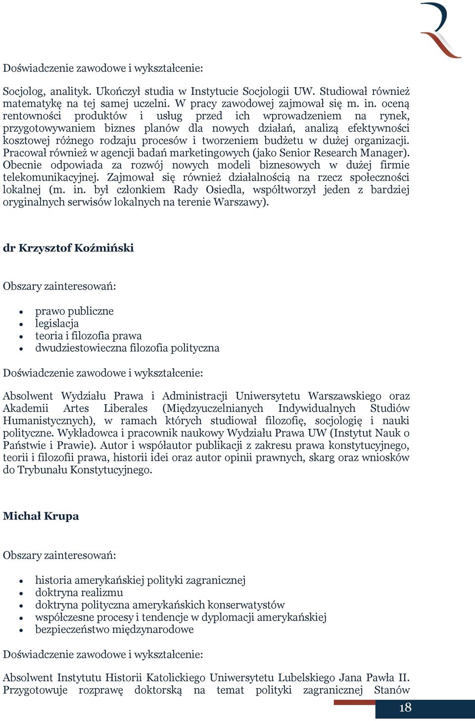 dużej organizacji. Pracował również w agencji badań marketingowych (jako Senior Research Manager). Obecnie odpowiada za rozwój nowych modeli biznesowych w dużej firmie telekomunikacyjnej.