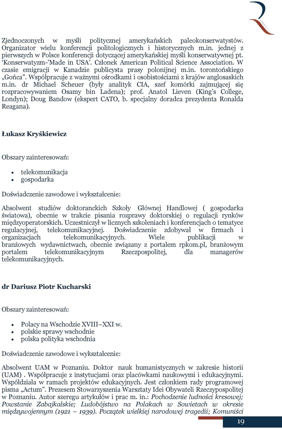 W czasie emigracji w Kanadzie publicysta prasy polonijnej m.in. torontońskiego Gońca. Współpracuje z ważnymi ośrodkami i osobistościami z krajów anglosaskich m.in. dr Michael Scheuer (były analityk CIA, szef komórki zajmującej się rozpracowywaniem Osamy bin Ladena); prof.