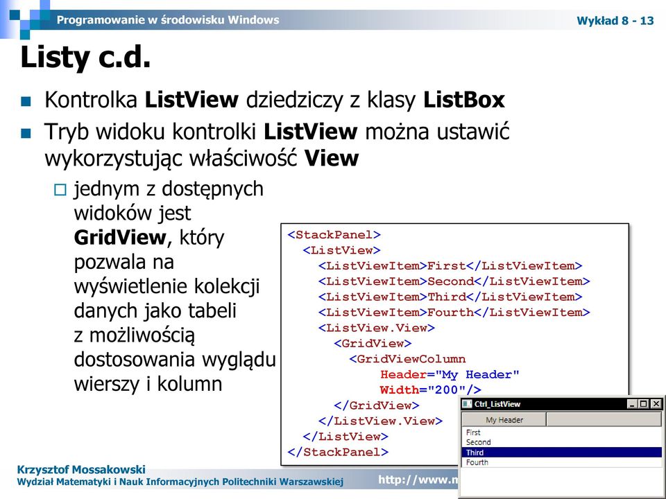 Kontrolka ListView dziedziczy z klasy ListBox Tryb widoku kontrolki ListView można ustawić wykorzystując właściwość View jednym z dostępnych widoków