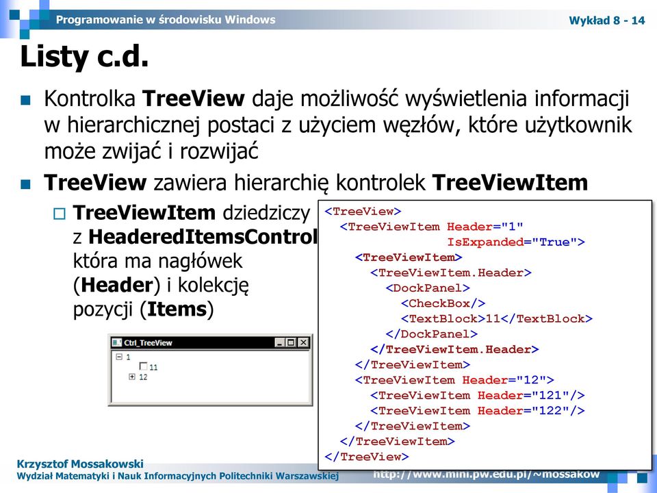 TreeView zawiera hierarchię kontrolek TreeViewItem TreeViewItem dziedziczy z HeaderedItemsControl która ma nagłówek (Header) i kolekcję pozycji (Items)