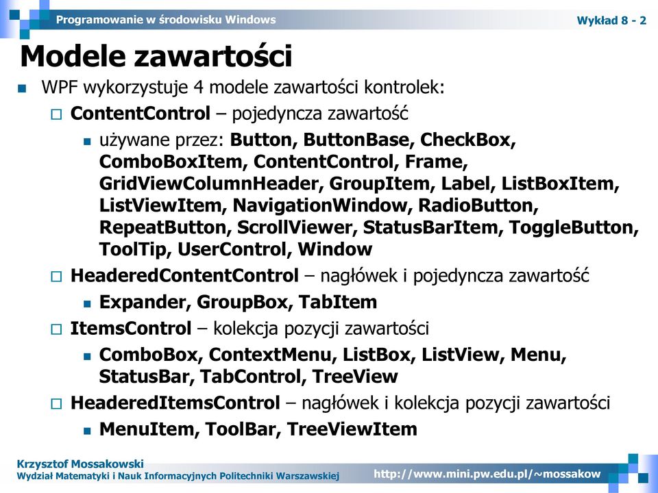 StatusBarItem, ToggleButton, ToolTip, UserControl, Window HeaderedContentControl nagłówek i pojedyncza zawartość Expander, GroupBox, TabItem ItemsControl kolekcja