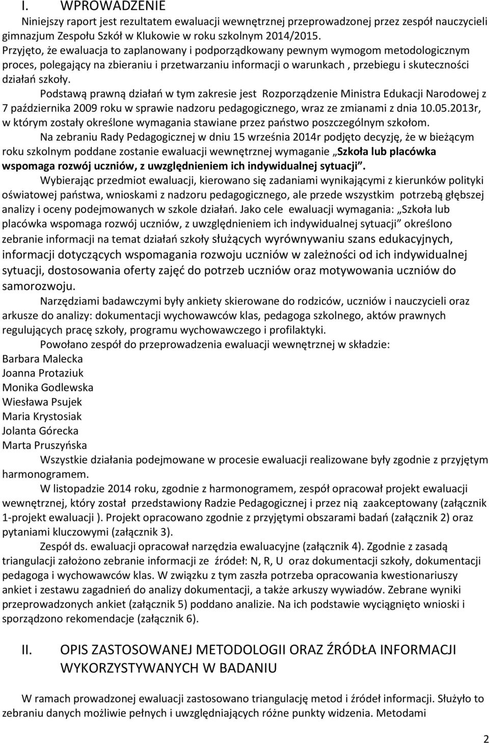 Podstawą prawną działań w tym zakresie jest Rozporządzenie Ministra Edukacji Narodowej z 7 października 29 roku w sprawie nadzoru pedagogicznego, wraz ze zmianami z dnia 1.5.