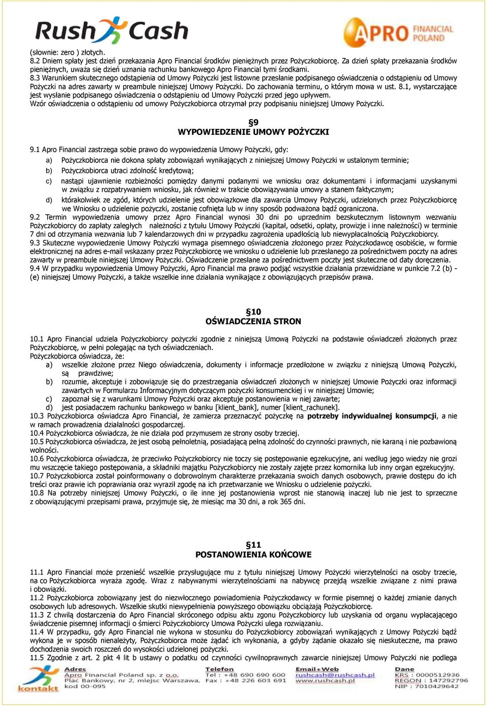 3 Warunkiem skutecznego odstąpienia od Umowy Pożyczki jest listowne przesłanie podpisanego oświadczenia o odstąpieniu od Umowy Pożyczki na adres zawarty w preambule niniejszej Umowy Pożyczki.