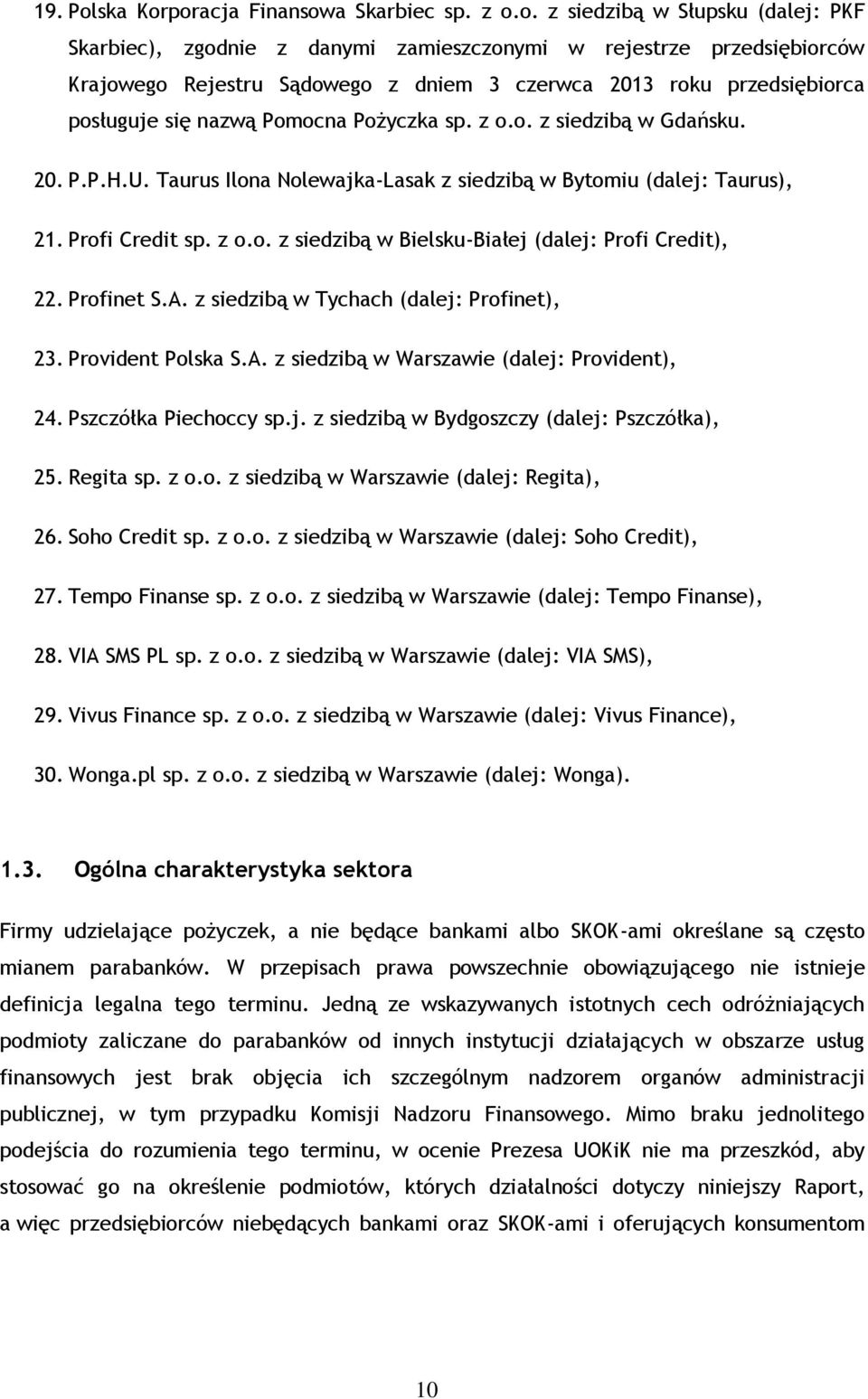 poracja Finansowa Skarbiec sp. z o.o. z siedzibą w Słupsku (dalej: PKF Skarbiec), zgodnie z danymi zamieszczonymi w rejestrze przedsiębiorców Krajowego Rejestru Sądowego z dniem 3 czerwca 2013 roku