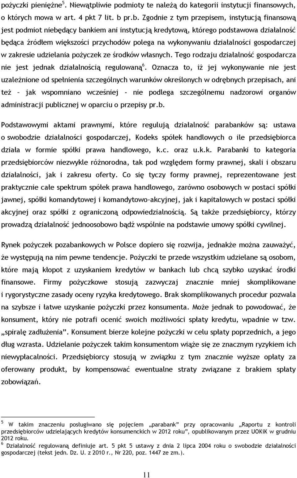 działalności gospodarczej w zakresie udzielania pożyczek ze środków własnych. Tego rodzaju działalność gospodarcza nie jest jednak działalnością regulowaną 6.