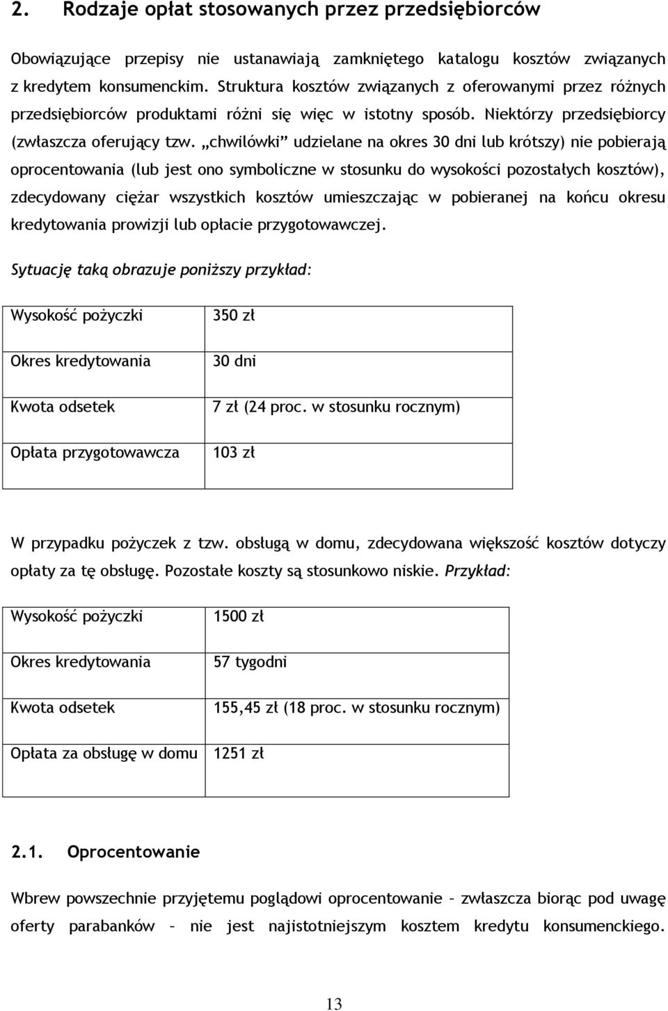 chwilówki udzielane na okres 30 dni lub krótszy) nie pobierają oprocentowania (lub jest ono symboliczne w stosunku do wysokości pozostałych kosztów), zdecydowany ciężar wszystkich kosztów