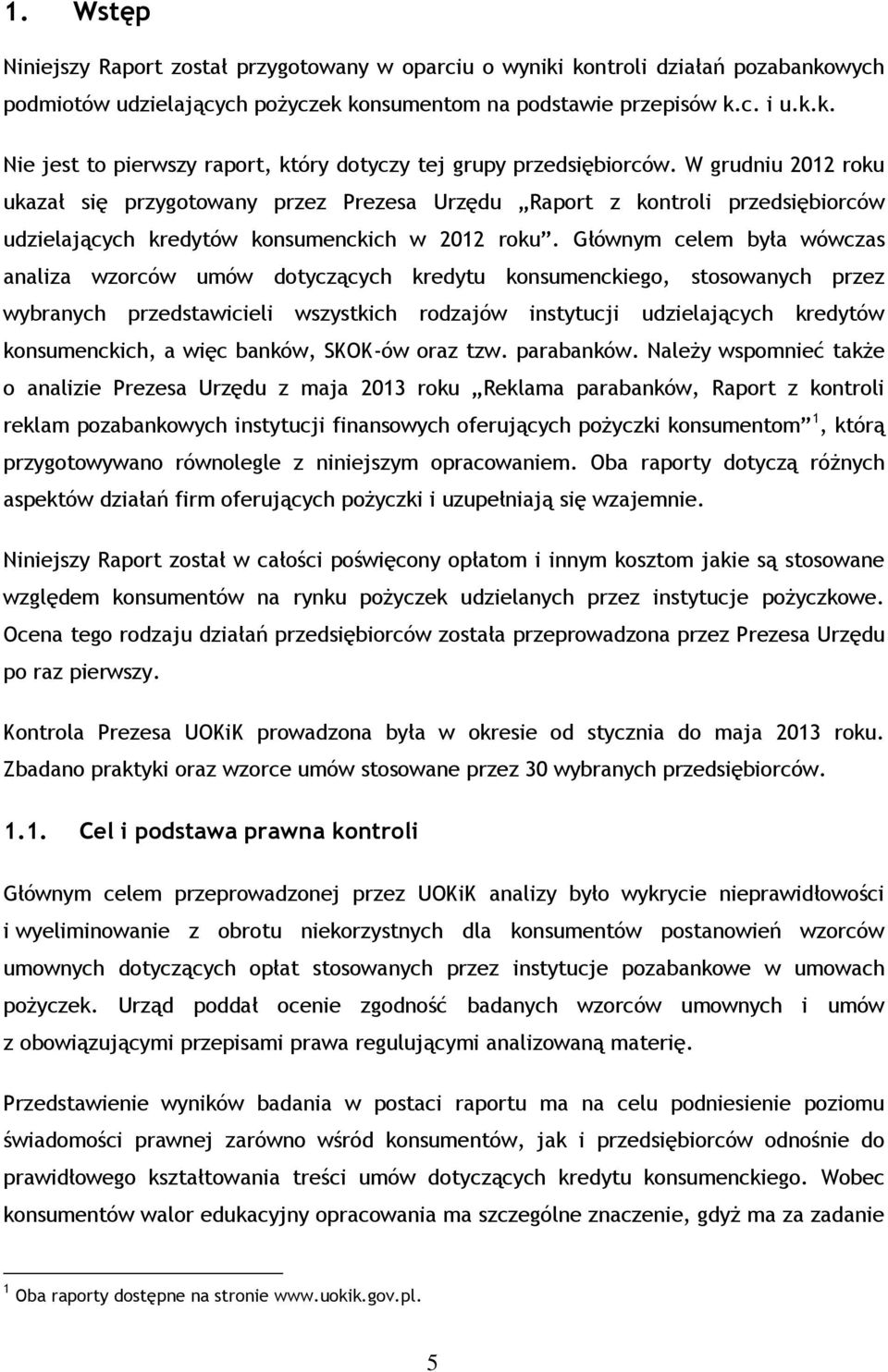 Głównym celem była wówczas analiza wzorców umów dotyczących kredytu konsumenckiego, stosowanych przez wybranych przedstawicieli wszystkich rodzajów instytucji udzielających kredytów konsumenckich, a