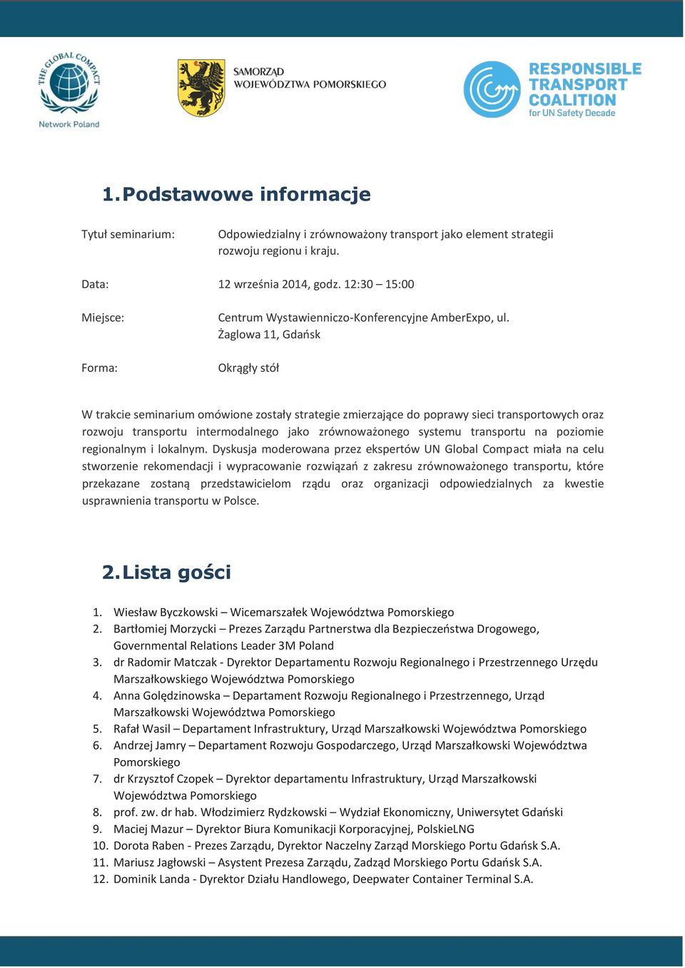 Żaglowa 11, Gdańsk Okrągły stół W trakcie seminarium omówione zostały strategie zmierzające do poprawy sieci transportowych oraz rozwoju transportu intermodalnego jako zrównoważonego systemu