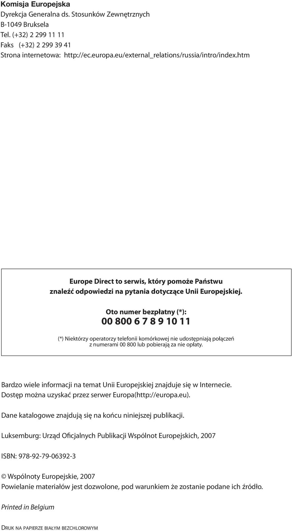 Oto numer bezpłatny (*): 00 800 6 7 8 9 10 11 (*) Niektórzy operatorzy telefonii komórkowej nie udostępniają połączeń z numerami 00 800 lub pobierają za nie opłaty.