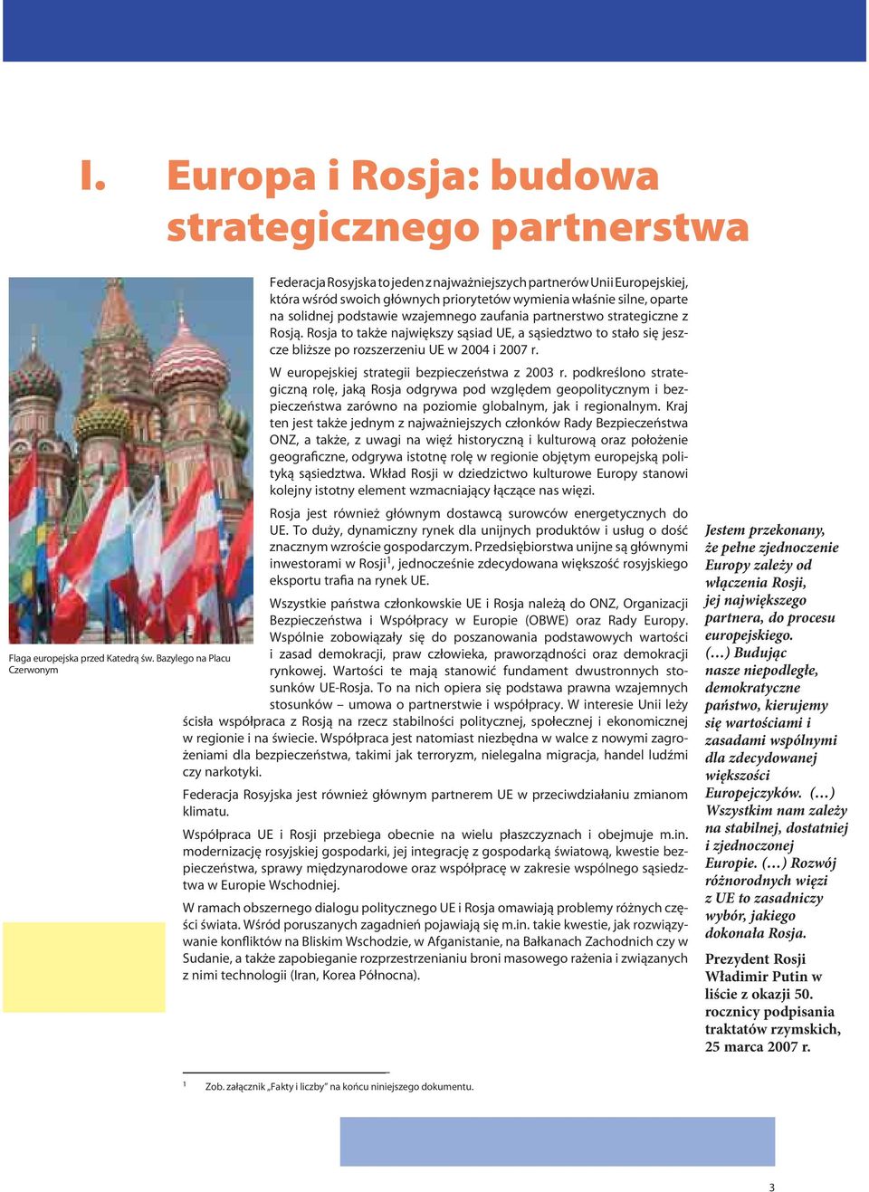 wzajemnego zaufania partnerstwo strategiczne z Rosją. Rosja to także największy sąsiad UE, a sąsiedztwo to stało się jeszcze bliższe po rozszerzeniu UE w 2004 i 2007 r.