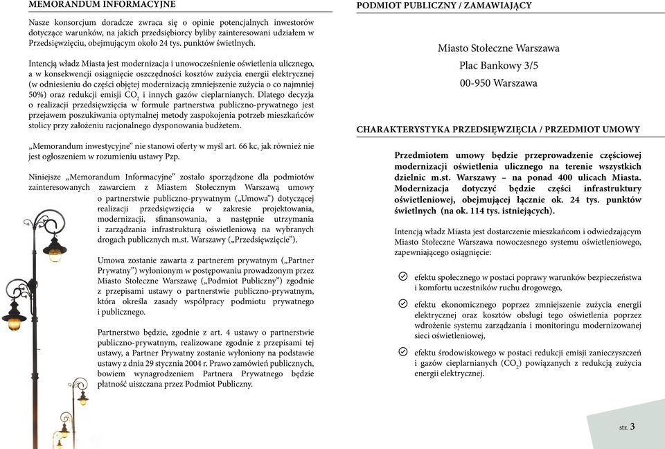 Intencją władz Miasta jest modernizacja i unowocześnienie oświetlenia ulicznego, a w konsekwencji osiągnięcie oszczędności kosztów zużycia energii elektrycznej (w odniesieniu do części objętej