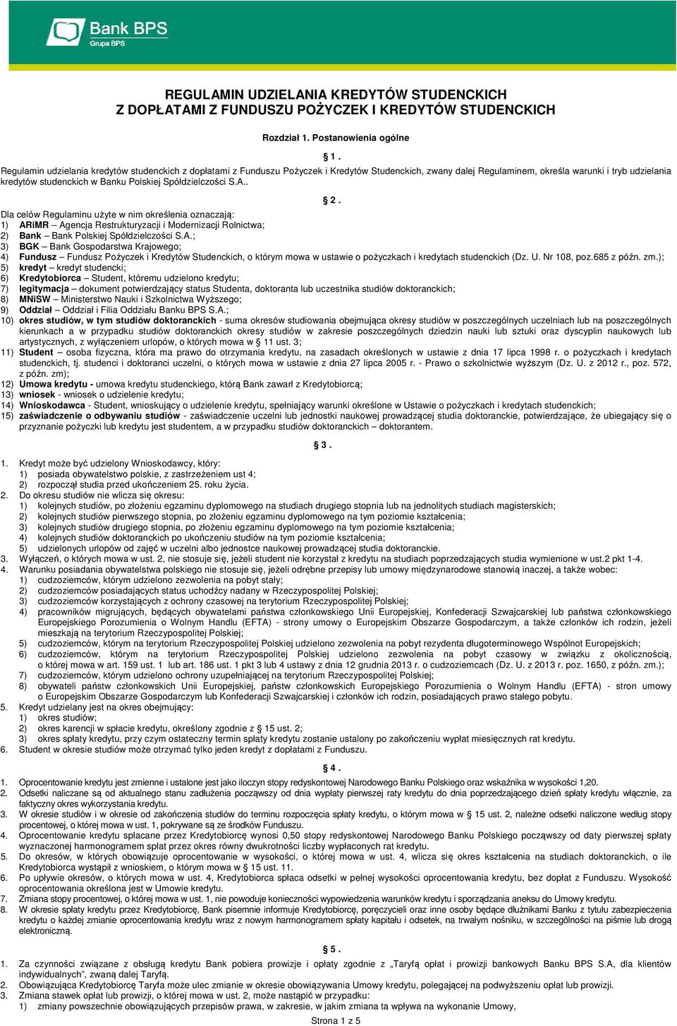 Spółdzielczości S.A.. 2. Dla celów Regulaminu użyte w nim określenia oznaczają: 1) ARiMR Agencja Restrukturyzacji i Modernizacji Rolnictwa; 2) Bank Bank Polskiej Spółdzielczości S.A.; 3) BGK Bank Gospodarstwa Krajowego; 4) Fundusz Fundusz Pożyczek i Kredytów Studenckich, o którym mowa w ustawie o pożyczkach i kredytach studenckich (Dz.