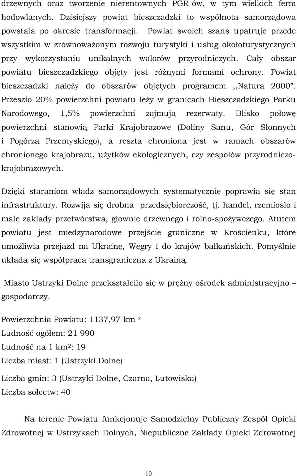 Cały obszar powiatu bieszczadzkiego objęty jest różnymi formami ochrony. Powiat bieszczadzki należy do obszarów objętych programem,,natura 2000.