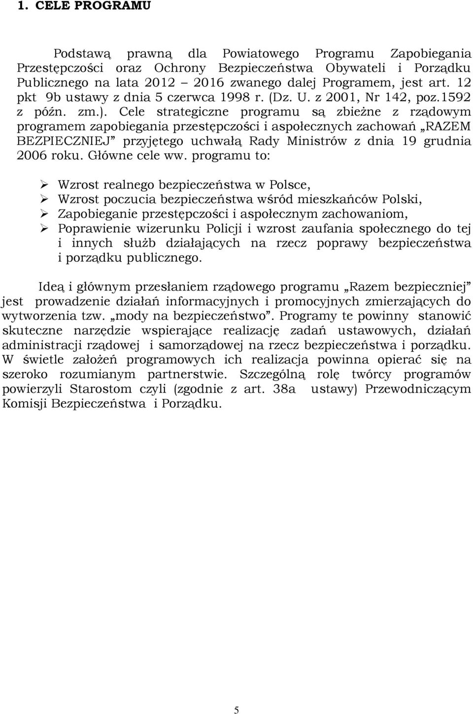 Cele strategiczne programu są zbieżne z rządowym programem zapobiegania przestępczości i aspołecznych zachowań RAZEM BEZPIECZNIEJ przyjętego uchwałą Rady Ministrów z dnia 19 grudnia 2006 roku.