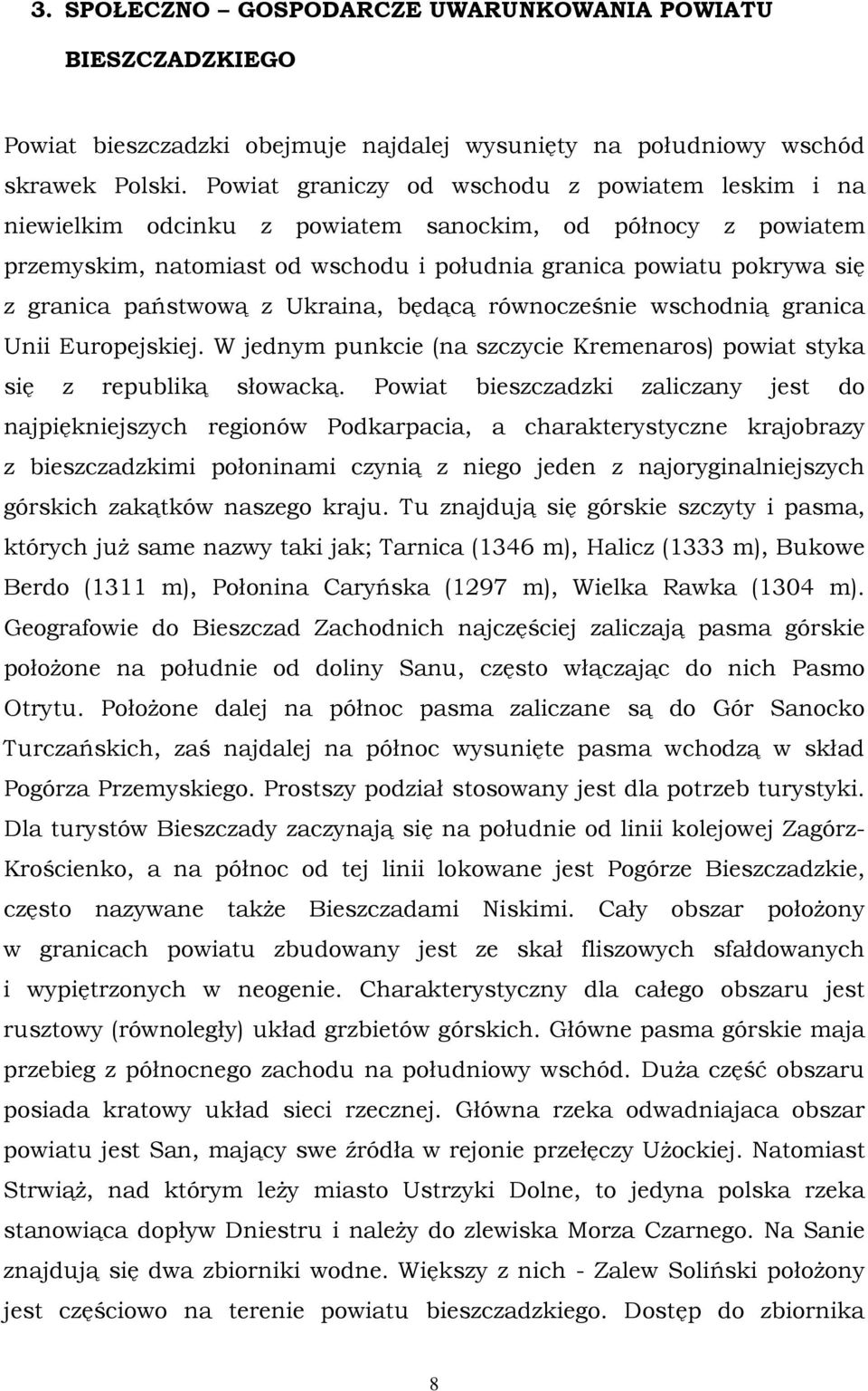 państwową z Ukraina, będącą równocześnie wschodnią granica Unii Europejskiej. W jednym punkcie (na szczycie Kremenaros) powiat styka się z republiką słowacką.