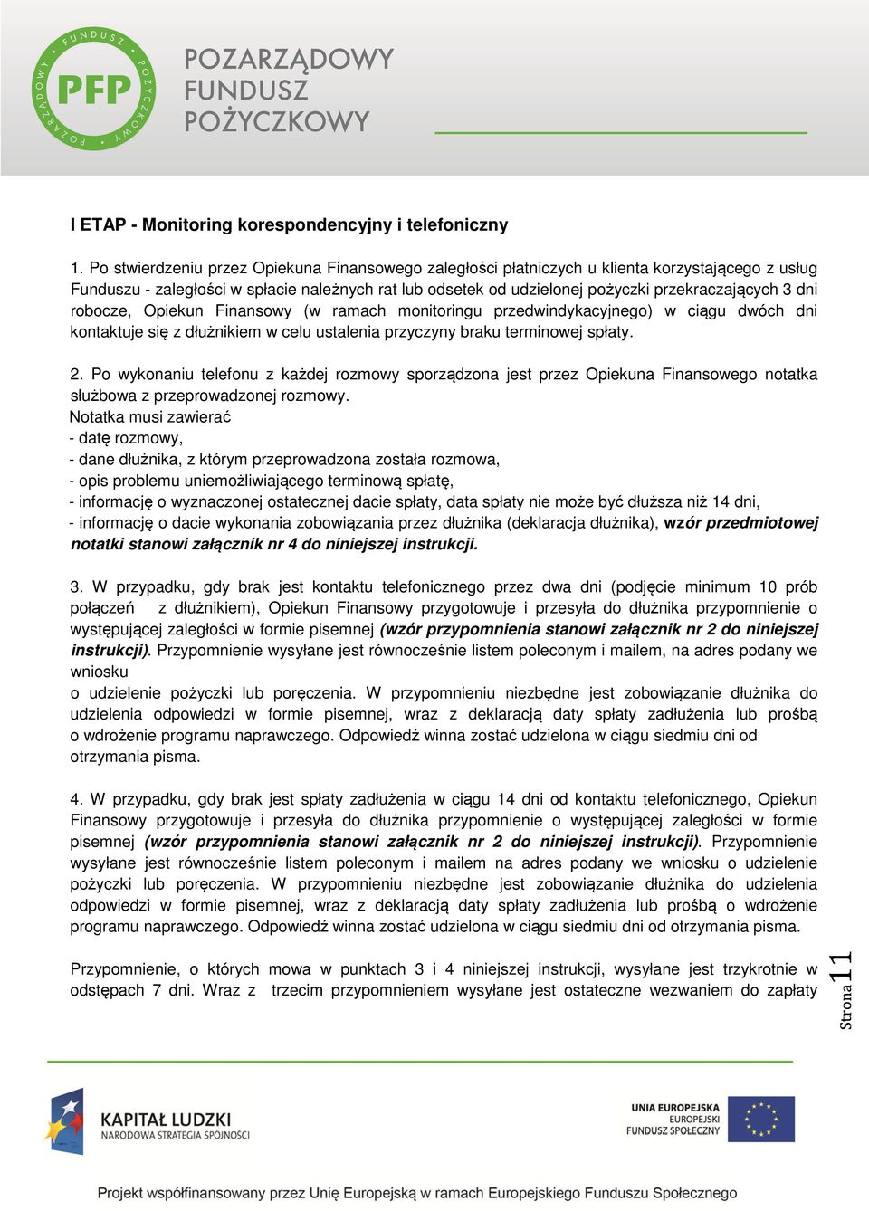 dni robocze, Opiekun Finansowy (w ramach monitoringu przedwindykacyjnego) w ciągu dwóch dni kontaktuje się z dłużnikiem w celu ustalenia przyczyny braku terminowej spłaty. 2.