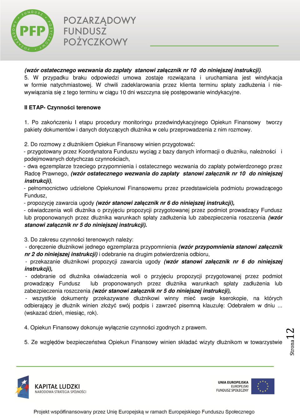 W chwili zadeklarowania przez klienta terminu spłaty zadłużenia i niewywiązania się z tego terminu w ciągu 10 dni wszczyna się postępowanie windykacyjne. II ETAP- Czynności terenowe 1.