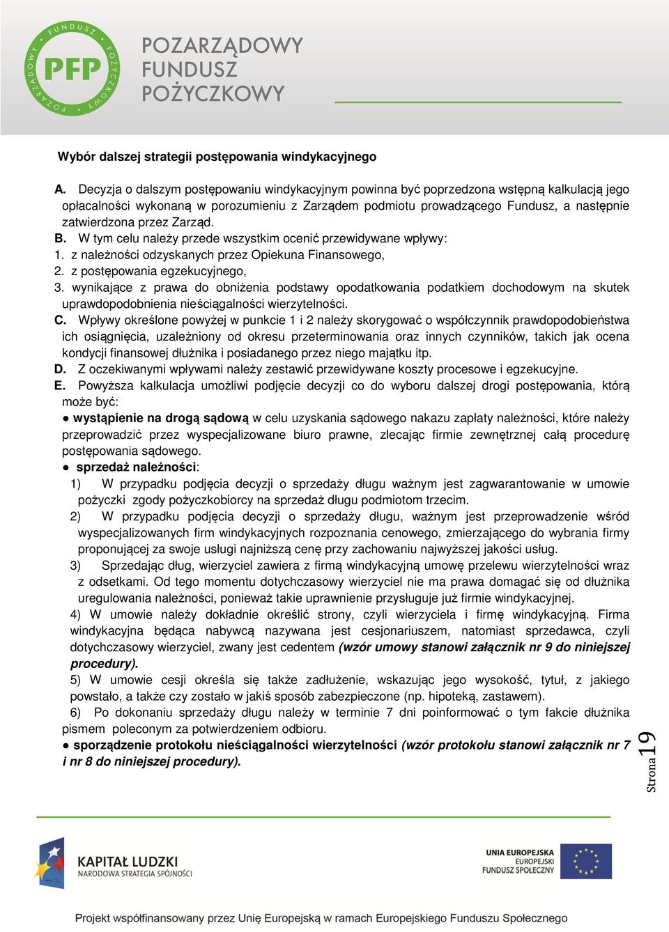 przez Zarząd. B. W tym celu należy przede wszystkim ocenić przewidywane wpływy: 1. z należności odzyskanych przez Opiekuna Finansowego, 2. z postępowania egzekucyjnego, 3.