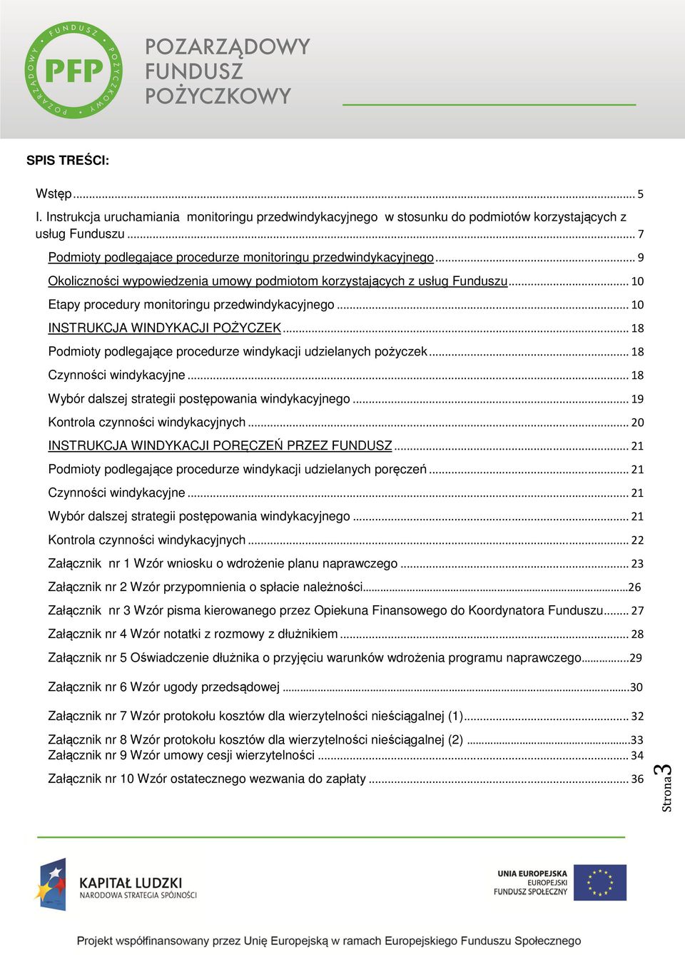 .. 10 Etapy procedury monitoringu przedwindykacyjnego... 10 INSTRUKCJA WINDYKACJI POŻYCZEK... 18 Podmioty podlegające procedurze windykacji udzielanych pożyczek... 18 Czynności windykacyjne.