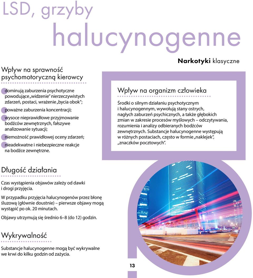 Wpływ na organizm człowieka Wpływ na organizm człowieka Narkotyki klasyczne Środki o silnym działaniu psychotycznym Środki i halucynogennym, o silnym działaniu wywołują psychotycznym stany ostrych,