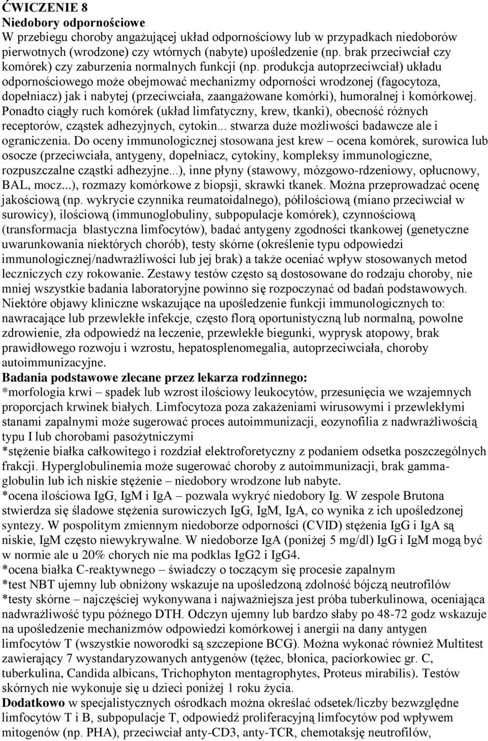 produkcja autoprzeciwciał) układu odpornościowego może obejmować mechanizmy odporności wrodzonej (fagocytoza, dopełniacz) jak i nabytej (przeciwciała, zaangażowane komórki), humoralnej i komórkowej.