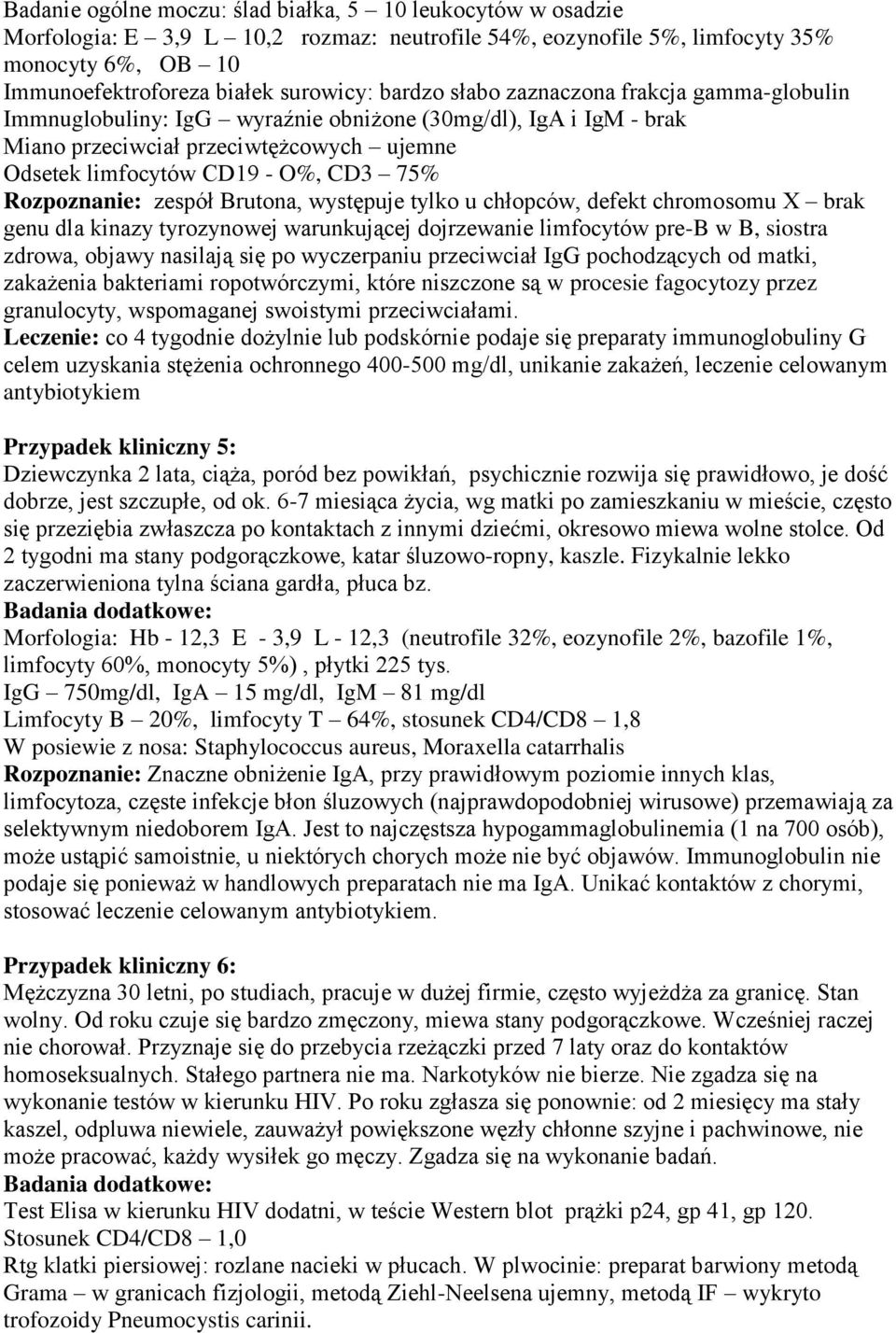 Rozpoznanie: zespół Brutona, występuje tylko u chłopców, defekt chromosomu X brak genu dla kinazy tyrozynowej warunkującej dojrzewanie limfocytów pre-b w B, siostra zdrowa, objawy nasilają się po