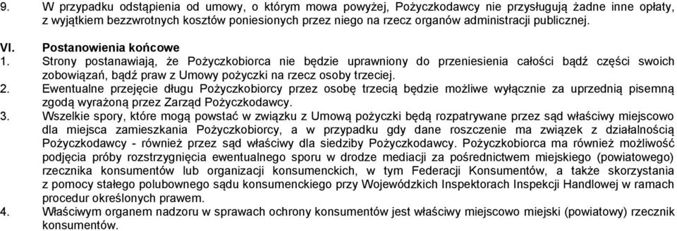 Strony postanawiają, że Pożyczkobiorca nie będzie uprawniony do przeniesienia całości bądź części swoich zobowiązań, bądź praw z Umowy pożyczki na rzecz osoby trzeciej. 2.