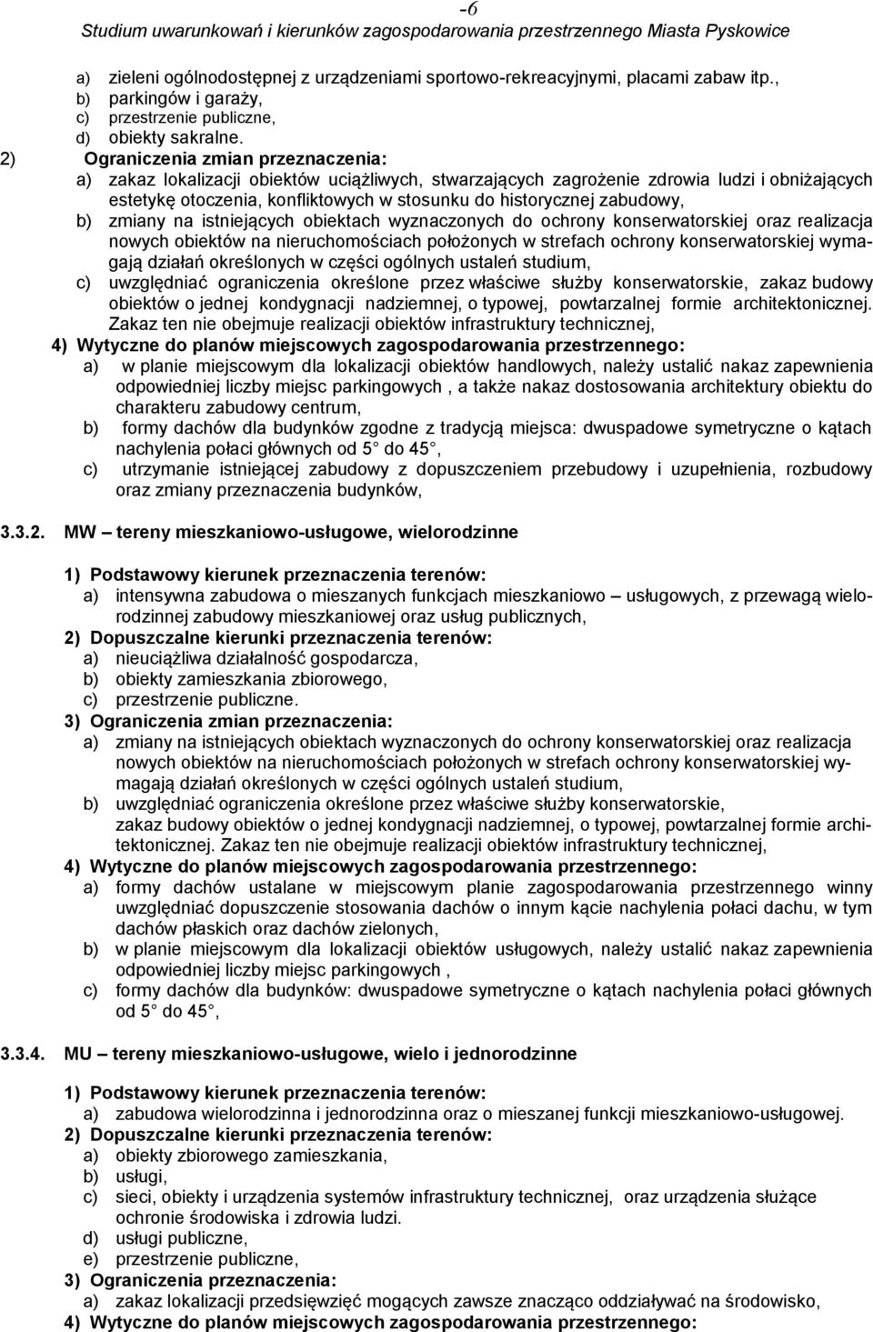 zabudowy, b) zmiany na istniejących obiektach wyznaczonych do ochrony konserwatorskiej oraz realizacja nowych obiektów na nieruchomościach położonych w strefach ochrony konserwatorskiej wymagają